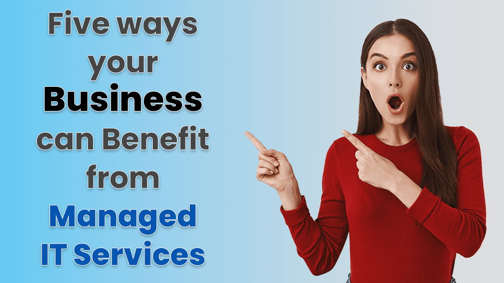 Five ways your business can benefit from Managed IT Services